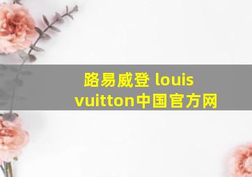 路易威登 louis vuitton中国官方网